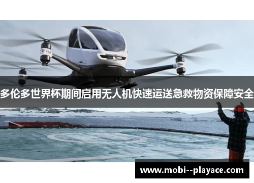 多伦多世界杯期间启用无人机快速运送急救物资保障安全