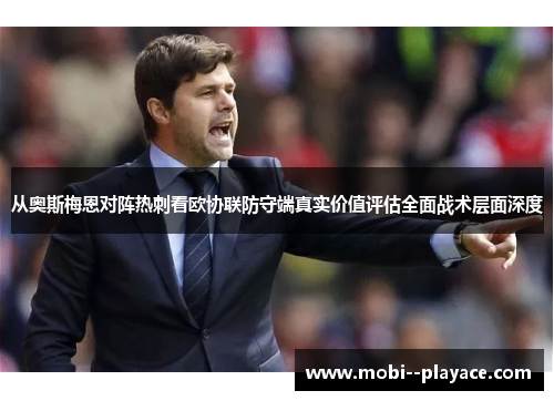 从奥斯梅恩对阵热刺看欧协联防守端真实价值评估全面战术层面深度 从奥斯梅恩对阵热刺看欧协联防守端真实价值评估全面战术层面深度