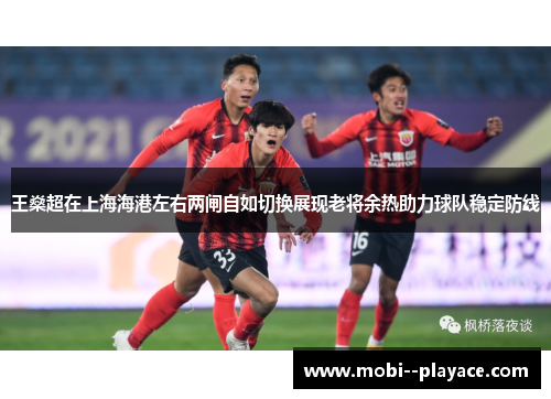 王燊超在上海海港左右两闸自如切换展现老将余热助力球队稳定防线
